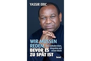 Wir müssen reden, bevor es zu spät ist: Über radikalen Islam, Integration und unsere Ideale