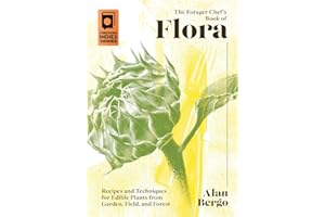 The Forager Chef's Book of Flora: Recipes and Techniques for Edible Plants from Garden, Field, and Forest