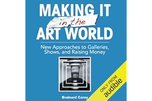 Making It in the Art World: New Approaches to Galleries, Shows, and Raising Money