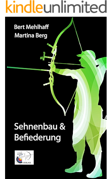 Sehnenbau Und Befiederung Eine Bebilderte Anleitung Fur Bogenschutzen Ebook Mehlhaff Bert Berg Martina Amazon De Kindle Shop