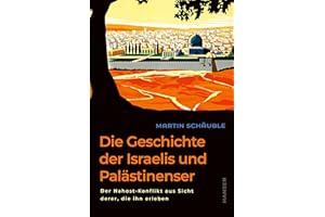 Die Geschichte der Israelis und Palästinenser: Der Nahost-Konflikt aus Sicht derer, die ihn erleben