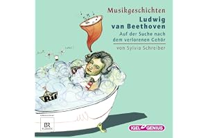 Ludwig van Beethoven - Auf der Suche nach dem verlorenen Gehör: Musikgeschichten
