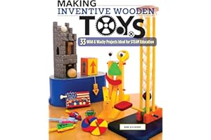 Making Inventive Wooden Toys: 33 Wild & Wacky Projects Ideal for Steam Education