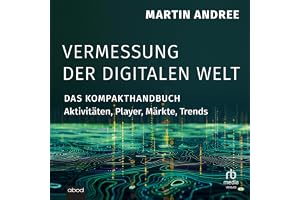 Vermessung der digitalen Welt: Das Kompakthandbuch. Aktivitäten, Player, Märkte, Trends