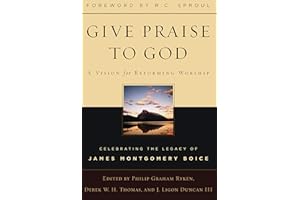 Give Praise to God, A Vision for Reforming Worship, Celebrating the Legacy of James Montgomery Boice