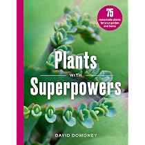 Plants with Superpowers: 75 Remarkable Plants for your Garden and