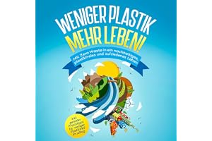 Weniger Plastik, mehr Leben!: Mit Zero Waste in ein nachhaltiges, plastikfreies und zufriedenes Leben - inkl. genialer Praxis