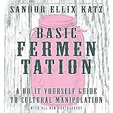 Basic Fermentation: A Do-It-Yourself Guide To Cultural Manipulation (Diy)