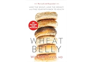 Wheat Belly (Revised and Expanded Edition): Lose the Wheat, Lose the Weight, and Find Your Path Back to Health