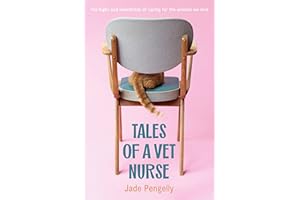 Tales Of A Vet Nurse: The Highs and Heartbreak of Caring for the Animals We Love