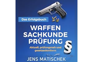 Waffensachkundeprüfung - Das Erfolgsbuch: Aktuell, prüfungsnah und gesetzeskonform: Alles Wichtige zum Waffengesetz in einem