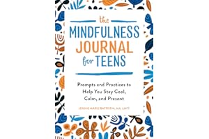 The Mindfulness Journal for Teens: Prompts and Practices to Help You Stay Cool, Calm, and Present