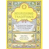Nourishing Traditions: The Cookbook That Challenges Politically Correct Nutrition and the Diet Dictocrats