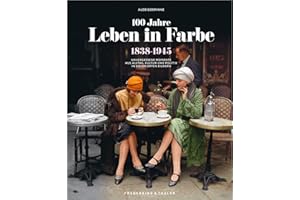 Bildband Geschichte – 100 Jahre Leben in Farbe: 1838-1945 Unvergessene Momente aus Alltag, Kultur und Politik in kolorierten Bildern. 250 Bilder aufwendig farbig rekonstruiert.