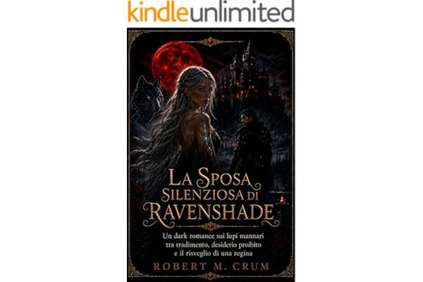 LA SPOSA SILENZIOSA DI RAVENSHADE: Un dark romance sui lupi mannari tra tradimento, desiderio proibito e il risveglio di una regina