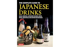The Complete Guide to Japanese Drinks: Sake, Shochu, Japanese Whisky, Beer, Wine, Cocktails and Other Beverages