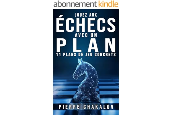 JOUEZ AUX ÉCHECS AVEC UN PLAN: Le guide pour adopter les stratégies gagnantes en comprenant leur logique