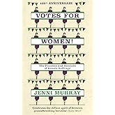 Votes For Women!: The Pioneers and Heroines of Female Suffrage (from the pages of A History of Britain in 21 Women)