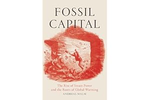 Fossil Capital: The Rise of Steam Power and the Roots of Global Warming