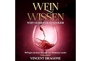 Wein Wissen: Wein Guide für Einsteiger [Wine Knowledge: Wine Guide for Beginners]: 50 Fragen, die Sie sofort zum Weinkenner m