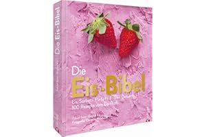 Die Eis Bibel. Eis, Sorbets, Parfaits, Frozen Desserts. 100 kreative Eis-Rezepte für die Eismaschine