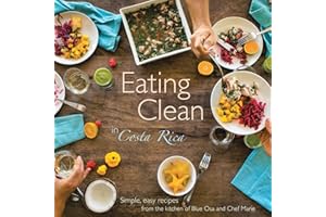 Eating Clean in Costa Rica: Simple, Easy Recipes from the Kitchen of Blue Osa and Chef Marie