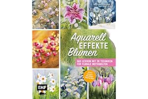Aquarell-Effekte Blumen: Das Lexikon mit 30 Techniken für florale Motivwelten | Direkt loslegen: alle Bilder Step by Step