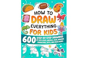 How to Draw Everything for Kids: 600 Step-by-Step Drawings of Cute Stuff, Animals, Food, Amazing Characters, Gifts, and Much More!
