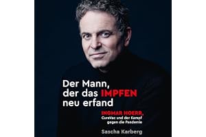 Der Mann, der das Impfen neu erfand: Ingmar Hoerr, CureVac und der Kampf gegen die Pandemie