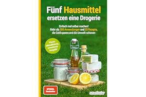 Fünf Hausmittel ersetzen eine Drogerie: Einfach mal selber machen! Mehr als 300 Anwendungen und 33 Rezepte, die Geld sparen und die Umwelt schonen (Hausmittel-Handbücher)