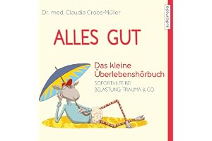 Alles gut - Das kleine Überlebenshörbuch: Soforthilfe bei Belastung, Trauma & Co.