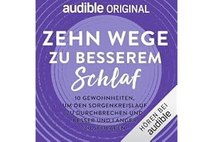 Zehn Wege zu besserem Schlaf: 10 Gewohnheiten, um den Sorgenkreislauf zu durchbrechen und besser und länger zu schlafen