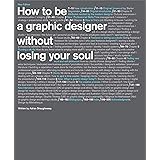 How to be a Graphic Designer Without Losing Your Soul, 2nd Edition