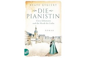 Die Pianistin: Clara Schumann und die Musik der Liebe (Außergewöhnliche Frauen zwischen Aufbruch und Liebe, Band 2)