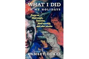 What I Did In My Holidays: - essays on black magic, Satanism, devil worship and other niceties