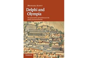 Delphi and Olympia: The Spatial Politics Of Panhellenism In The Archaic And Classical Periods