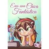 Eres una Chica Fant&aacute;stica: Una colecci&oacute;n de historias inspiradoras sobre el valor, la amistad, la fuerza interior y la autoco