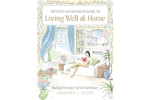 The Daily Connoisseur's Guide to Living Well at Home: Making Everyday Life Extraordinary