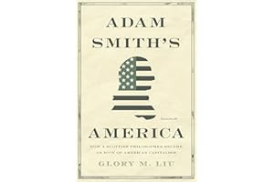 Adam Smith’s America: How a Scottish Philosopher Became an Icon of American Capitalism
