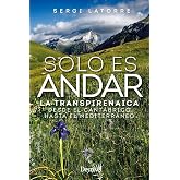 Solo es andar: La transpirenaica desde el Cant&aacute;brico hasta el Mediterr&aacute;neo (Viajes y aventura)