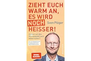 Zieht euch warm an, es wird noch heißer!: Können wir den Klimawandel noch beherrschen? Mit Extrakapiteln zu Wasserstoff und K