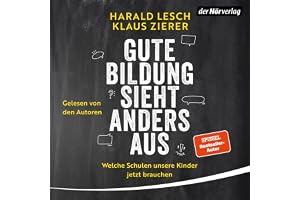 Gute Bildung sieht anders aus!: Welche Schulen unsere Kinder jetzt brauchen