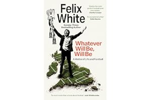 Whatever will be, will be: Whatever will be, will be: A Matter of Life and Football – Shortlisted for Charles Tyrwhitt Football Book of the Year and Sports Audiobook of the Year 2026