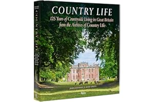 Country Life: 125 Years of Countryside Living in Great Britain from the Archives of Country Li fe