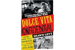 Dolce Vita Confidential: Fellini, Loren, Pucci, Paparazzi and the Swinging High Life of 1950s Rome