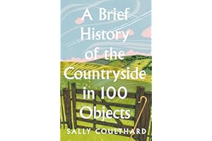 A Brief History of the Countryside in 100 Objects: The acclaimed history of Britain’s unique rural past, from prehistory to the present day