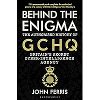Behind the Enigma: The Authorised History of GCHQ, Britain’s Secret Cyber-Intelligence Agency