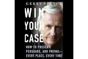 Win Your Case: How to Present, Persuade, and Prevail--Every Place, Every Time