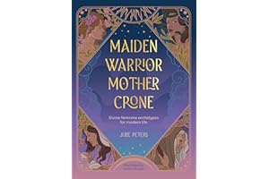 Maiden, Warrior, Mother, Crone: Divine feminine archetypes for modern life (The Divine Feminine)