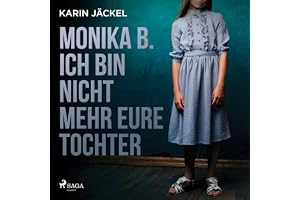 Monika B. Ich bin nicht mehr eure Tochter: Ein Mädchen wird von seiner Familie jahrelang misshandelt: Bewegende Schicksale